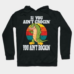 If You Ain't Crocin You Ain't Rocking Fun Retro Vintage Party Gifts Hoodie